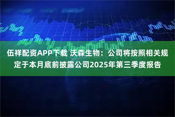 伍祥配资APP下载 沃森生物：公司将按照相关规定于本月底前披露公司2025年第三季度报告